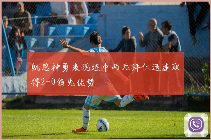 凯恩神勇表现连中两元拜仁迅速取得2-0领先优势